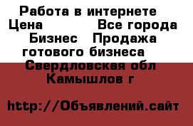 Работа в интернете › Цена ­ 1 000 - Все города Бизнес » Продажа готового бизнеса   . Свердловская обл.,Камышлов г.